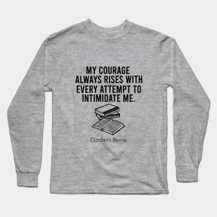 My courage always rises with every attempt to intimidate me Long Sleeve T-Shirt